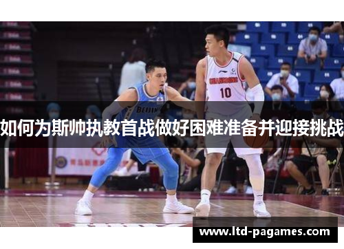 如何为斯帅执教首战做好困难准备并迎接挑战
