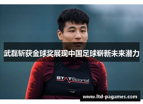 武磊斩获金球奖展现中国足球崭新未来潜力