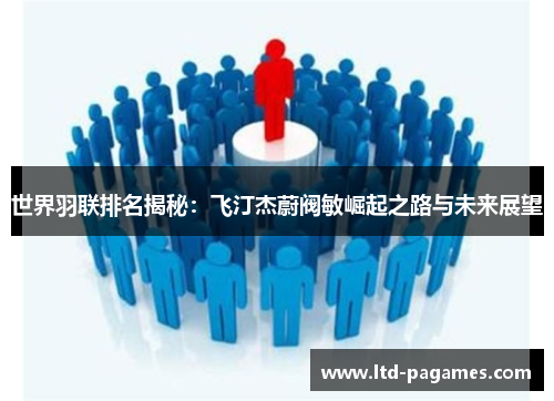 世界羽联排名揭秘：飞汀杰蔚阀敏崛起之路与未来展望