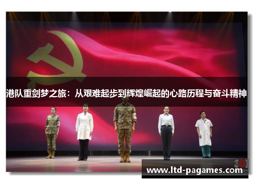港队重剑梦之旅：从艰难起步到辉煌崛起的心路历程与奋斗精神