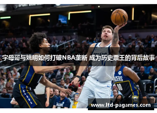 字母哥与姚明如何打破NBA垄断 成为历史票王的背后故事