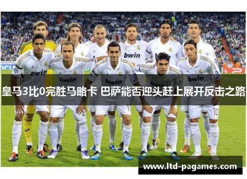 皇马3比0完胜马略卡 巴萨能否迎头赶上展开反击之路