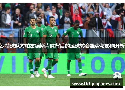沙特球队对帕雷德斯青睐背后的足球转会趋势与影响分析