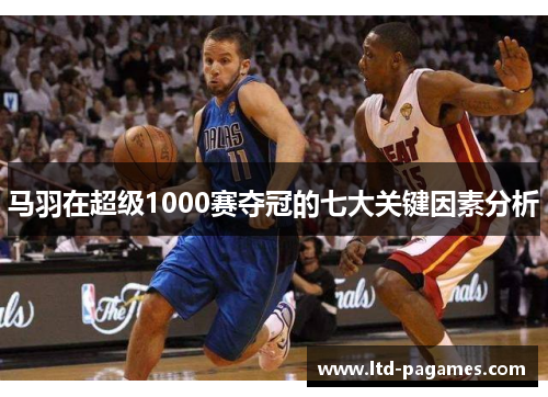 马羽在超级1000赛夺冠的七大关键因素分析 马羽在超级1000赛夺冠的七大关键因素分析