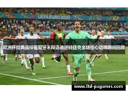 欧洲杯经典战役葡萄牙末段连追逆转捷克全场惊心动魄瞬间回顾 欧洲杯经典战役葡萄牙末段连追逆转捷克全场惊心动魄瞬间回顾