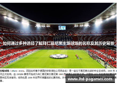 如何通过多种途径了解拜仁慕尼黑主场球场的名称及其历史背景 如何通过多种途径了解拜仁慕尼黑主场球场的名称及其历史背景