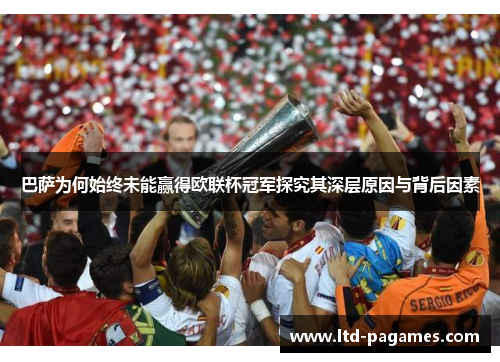 巴萨为何始终未能赢得欧联杯冠军探究其深层原因与背后因素 巴萨为何始终未能赢得欧联杯冠军探究其深层原因与背后因素