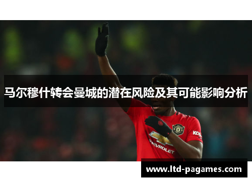 马尔穆什转会曼城的潜在风险及其可能影响分析
