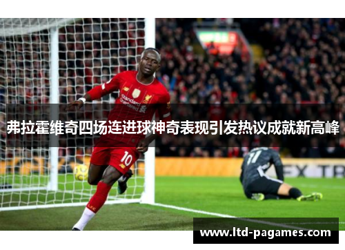 弗拉霍维奇四场连进球神奇表现引发热议成就新高峰