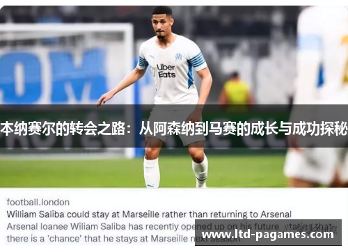 本纳赛尔的转会之路：从阿森纳到马赛的成长与成功探秘
